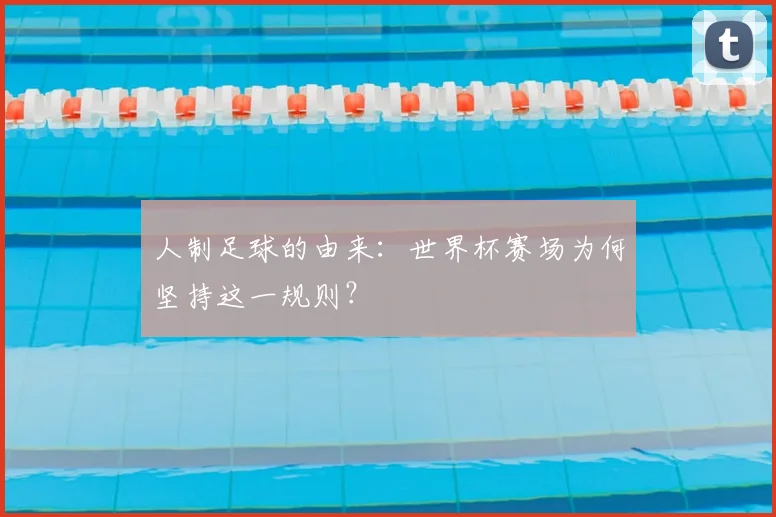 人制足球的由来:世界杯赛场为何坚持这一规则?