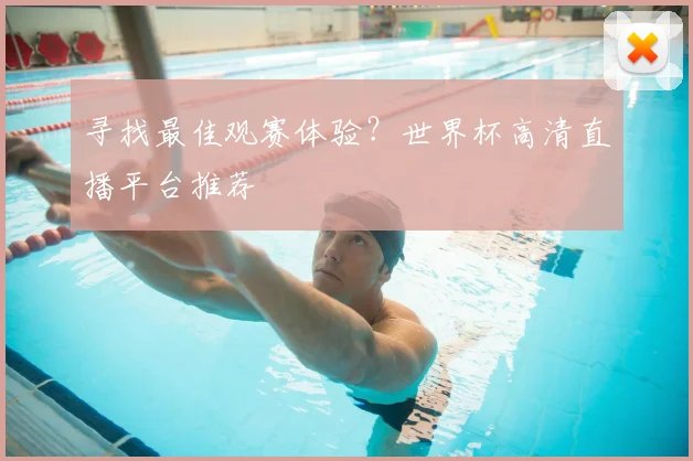 寻找最佳观赛体验?世界杯高清直播平台推荐