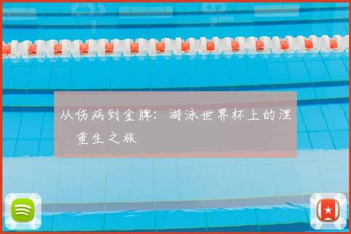从伤病到金牌：游泳世界杯上的涅槃重生之旅