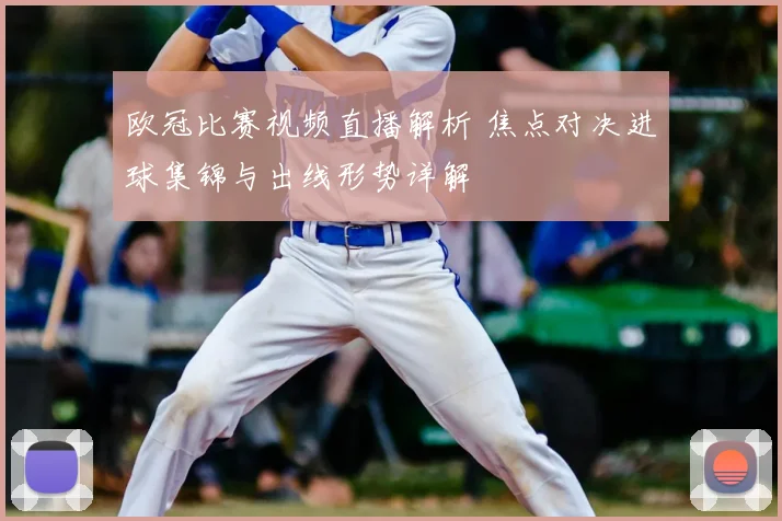 欧冠比赛视频直播解析 焦点对决进球集锦与出线形势详解