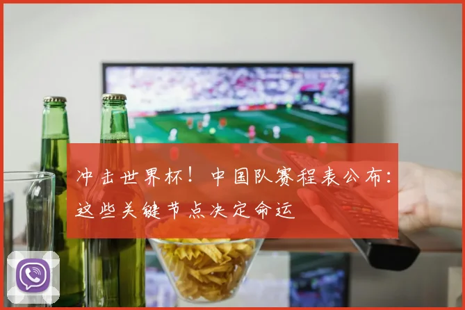 冲击世界杯！中国队赛程表公布：这些关键节点决定命运