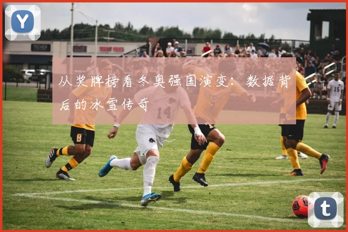 从奖牌榜看冬奥强国演变：数据背后的冰雪传奇